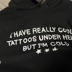 I have really cool tattoos under here but im cold